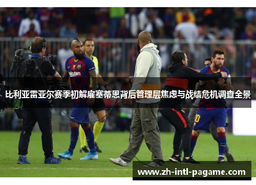 比利亚雷亚尔赛季初解雇塞蒂恩背后管理层焦虑与战绩危机调查全景